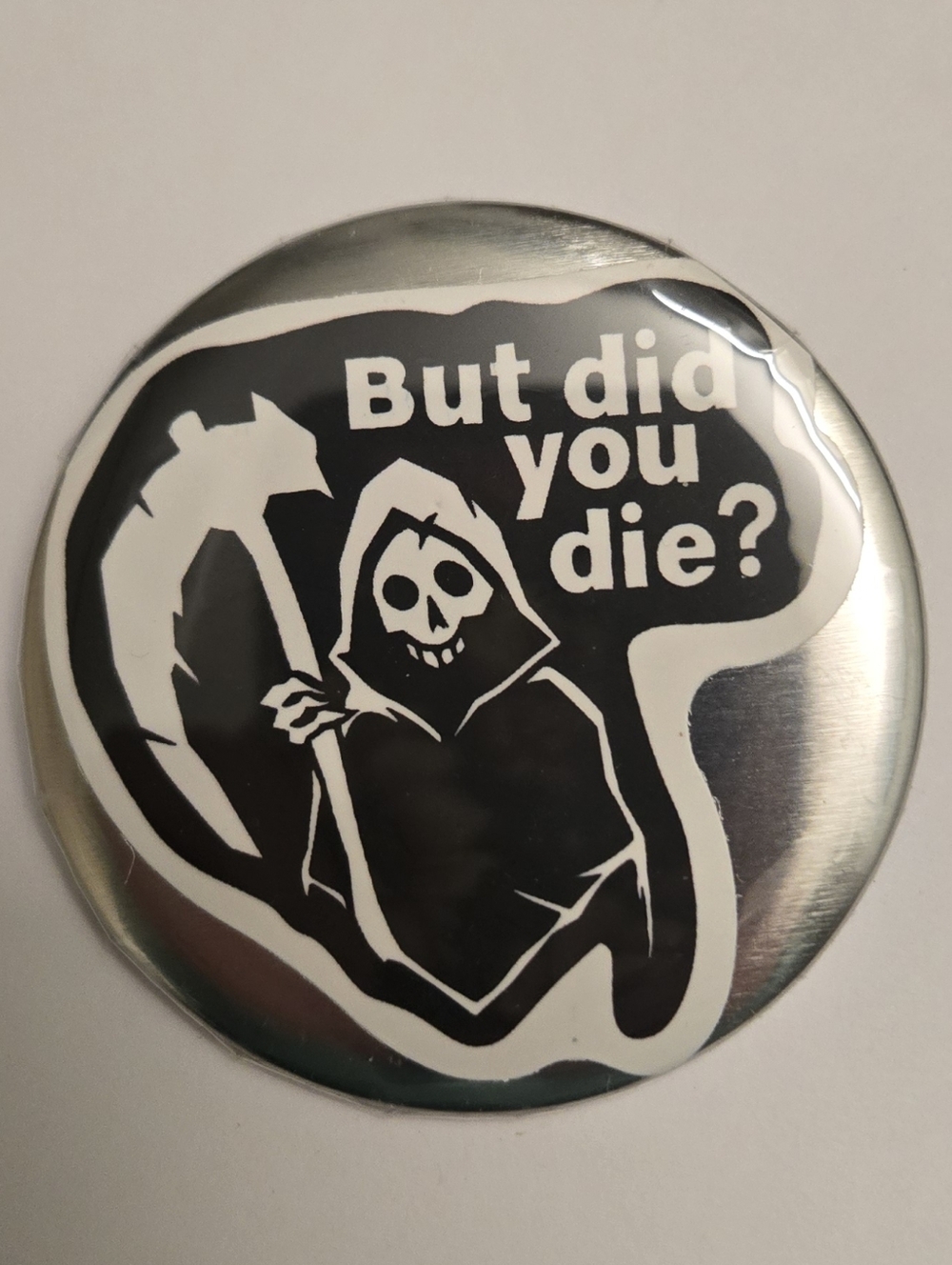 “But Did You Die?” Grim Reaper Handmade 2.25” Pinback Button